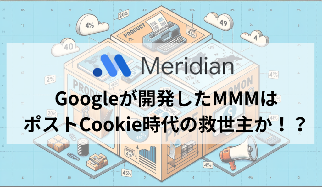 Googleが開発したマーケティングミックスモデリング（MMM）の”Meridian”はポストCookie時代の救世主か！？