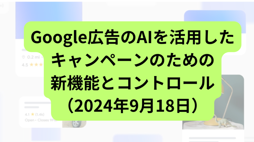 Google広告のAIを活用したキャンペーンのための新機能とコントロール（2024年9月18日）